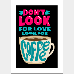 Don't look for love, Look for coffee Posters and Art